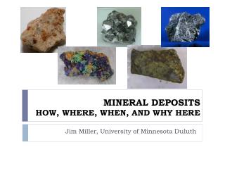 MINERAL DEPOSITS HOW, WHERE, WHEN, AND WHY HERE