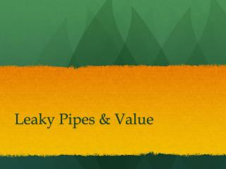 Leaky Pipes & Value