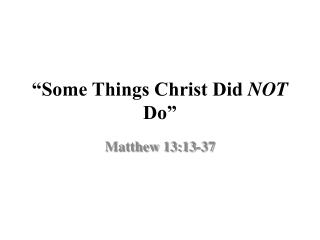 “Some Things Christ Did NOT Do”