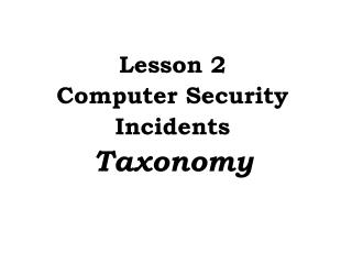 Lesson 2 Computer Security Incidents Taxonomy