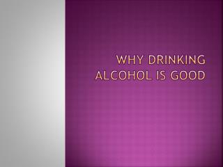 Why Drinking Alcohol Is good
