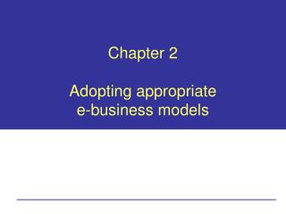 Chapter 2 Adopting appropriate e-business models