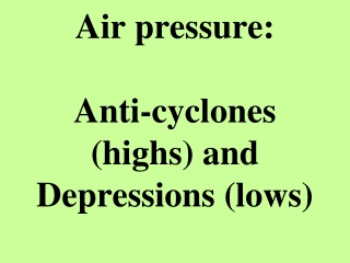 Air pressure: Anti-cyclones (highs) and Depressions (lows)