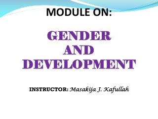 MODULE ON: GENDER AND DEVELOPMENT INSTRUCTOR: Masakija J. Kafullah