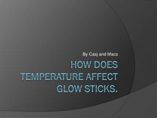 How does Temperature affect glow sticks.