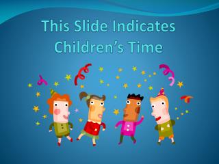 This Slide Indicates Children’s Time
