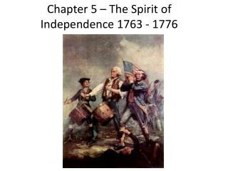 Chapter 5 – The Spirit of Independence 1763 - 1776