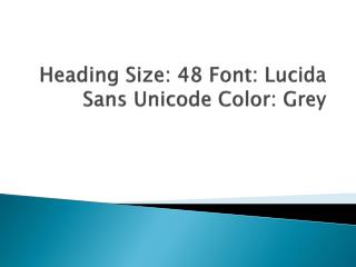 Heading Size: 48 Font : Lucida Sans Unicode Color : Grey