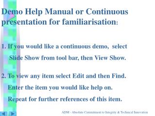Demo Help Manual or Continuous presentation for familiarisation : 1. If you would like a continuous demo, select