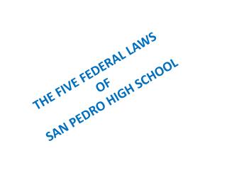 THE FIVE FEDERAL LAWS OF SAN PEDRO HIGH SCHOOL