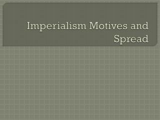 Imperialism Motives and Spread