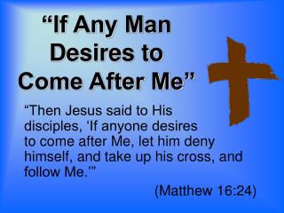 “If Any Man Desires to Come After Me”