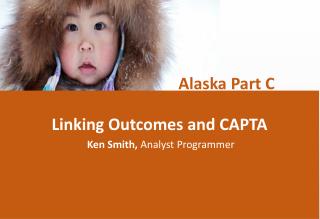Linking Outcomes and CAPTA Ken Smith, Analyst Programmer