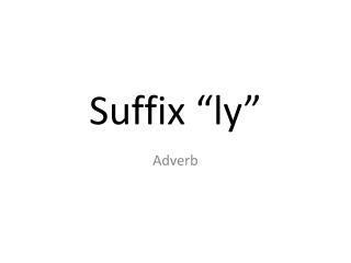 Suffix “ ly ”