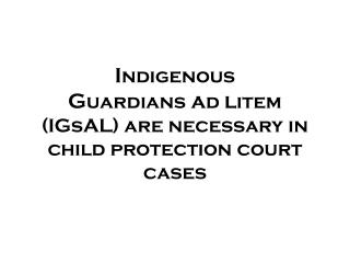 I ndigenous G uardians a d l item ( IGsAL ) are necessary in child protection court cases