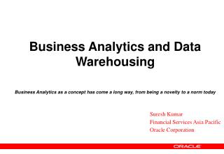 Business Analytics and Data Warehousing Business Analytics as a concept has come a long way, from being a novelty to a n
