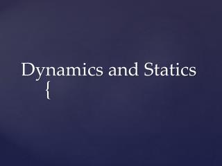 Dynamics and Statics