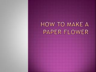 HOW TO MAKE A PAPER FLOWER