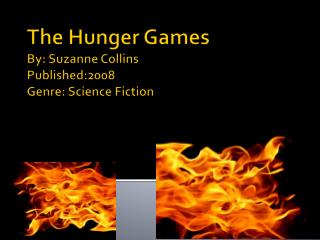 The Hunger G ames By: Suzanne Collins Published:2008 Genre: Science Fiction