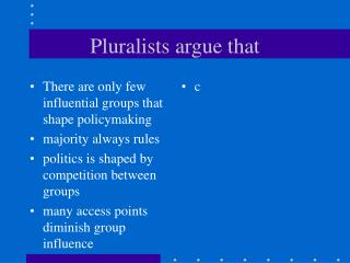 Pluralists argue that