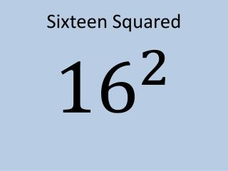 Sixteen Squared