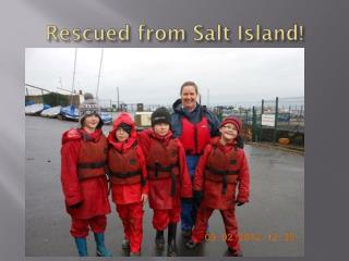 Rescued from Salt Island!
