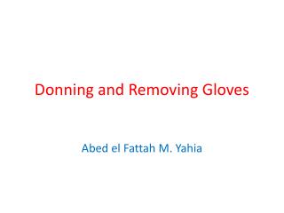 gloves donning removing sterile gown protective ppe doffing ppt powerpoint presentation abed yahia fattah uniforms gowns wearing personal equipment el