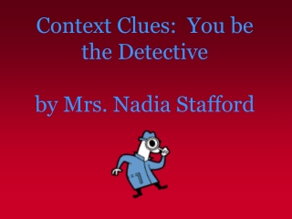 Context Clues: You be the Detective by Mrs. Nadia Stafford