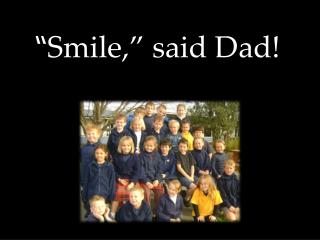 “ Smile,” said Dad!