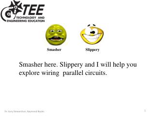 Smasher here. Slippery and I will help you explore wiring parallel circuits.