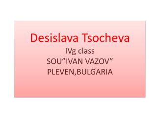 Desislava Tsocheva IVg class SOU”IVAN VAZOV” PLEVEN,BULGARIA