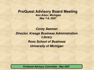 ProQuest Advisory Board Meeting Ann Arbor, Michigan May 7-8, 2007