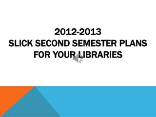 2012-2013 Slick Second Semester Plans for your libraries