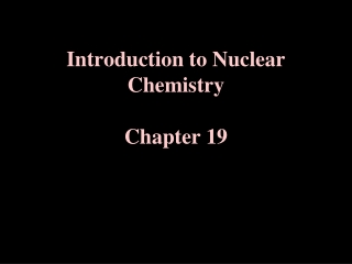 Introduction to Nuclear Chemistry Chapter 19