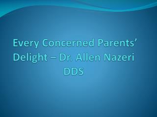 Every Concerned Parents’ Delight – Dr. Allen Nazeri DDS