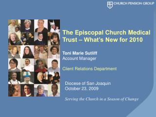 The Episcopal Church Medical Trust – What’s New for 2010 Toni Marie Sutliff	 Account Manager Client Relations Department
