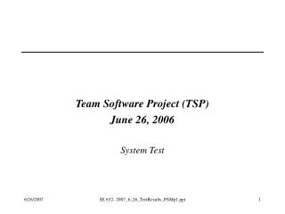 Team Software Project (TSP) June 26, 2006 System Test