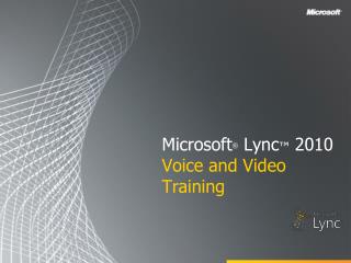 Microsoft ® Lync ™ 2010 Voice and Video Training