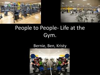 People to People- Life at the Gym.
