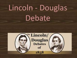 PPT - The Lincoln Douglas Debates PowerPoint Presentation - ID:2690988