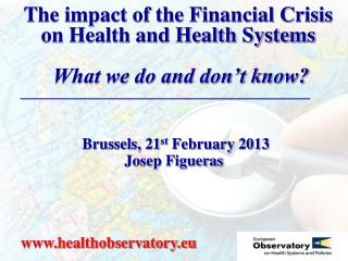 The impact of the Financial Crisis on Health and Health Systems What we do and don’t know?