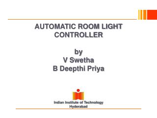 AUTOMATIC ROOM LIGHT CONTROLLER by V Swetha B Deepthi Priya