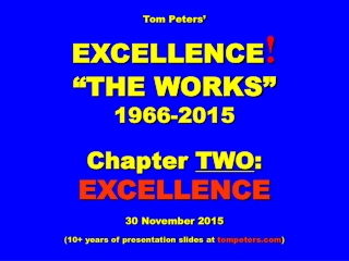 Tom Peters’ EXCELLENCE ! “THE WORKS” 1966-2015 Chapter TWO : EXCELLENCE 30 November 2015