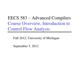 EECS 583 – Advanced Compilers Course Overview, Introduction to Control Flow Analysis