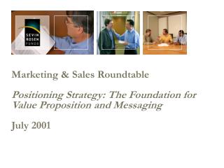 Marketing & Sales Roundtable Positioning Strategy: The Foundation for Value Proposition and Messaging July 2001