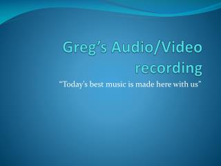 Greg’s Audio/Video recording