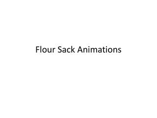 Flour Sack Animations