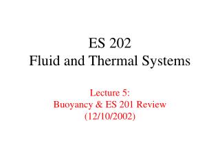 ES 202 Fluid and Thermal Systems Lecture 5: Buoyancy & ES 201 Review (12/10/2002)