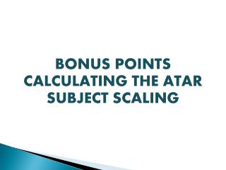 BONUS POINTS CALCULATING THE ATAR SUBJECT SCALING