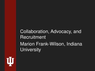 Collaboration, Advocacy, and Recruitment Marion Frank-Wilson, Indiana University